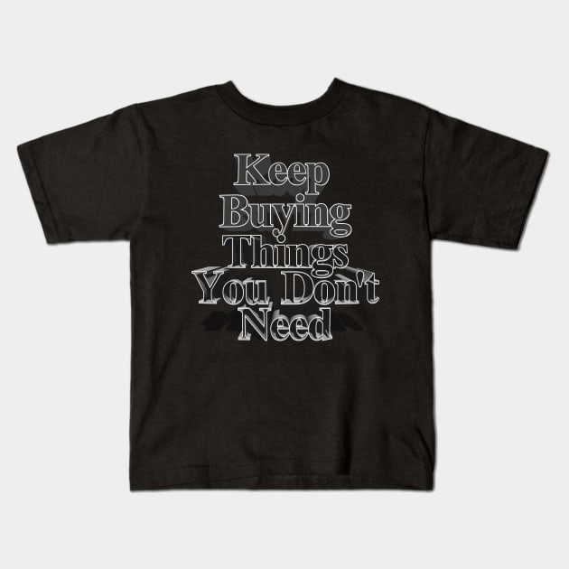 Keep Buying Things You Don't Need - Funny Capitalist Humor Kids T-Shirt by DankFutura